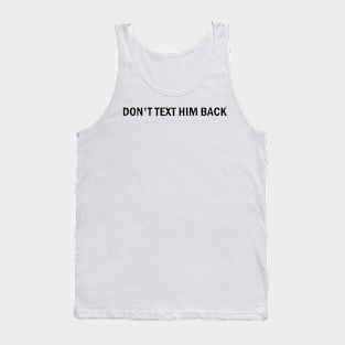 don't text him back Tank Top